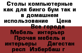 Столы компьютерные как для бинго бум так и в домашнем использование. › Цена ­ 2 300 - Все города Мебель, интерьер » Прочая мебель и интерьеры   . Дагестан респ.,Избербаш г.